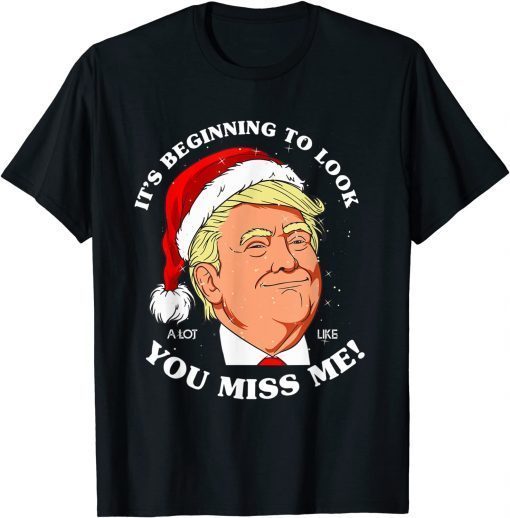2022 Christmas Its Beginning To Look A Lot Like You Miss Me Trump T-Shirt