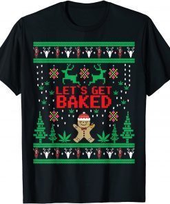 Lets get Baked Gingerbread Weed Stoner Ugly Christmas T-Shirt