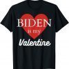 Funny Biden Is My Valentine TShirt