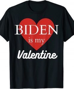 Funny Biden Is My Valentine TShirt