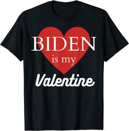 Funny Biden Is My Valentine TShirt