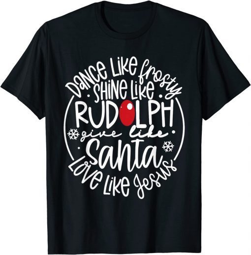 2022 Dance Like Frosty Shine Like Rudolph Love Like Jesus Xmas T-Shirt