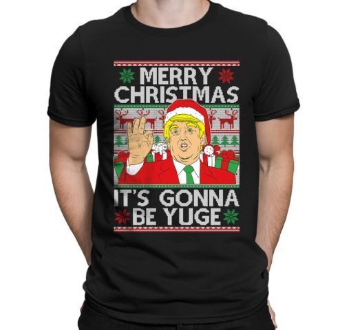 2022 Trump Merry Christmas Xmas It's Gonna Be Yuge President Ugly Gift Shirts