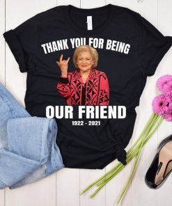 Thank You For Being Our Friend 1922-2021 Rip Betty White Classic Shirt