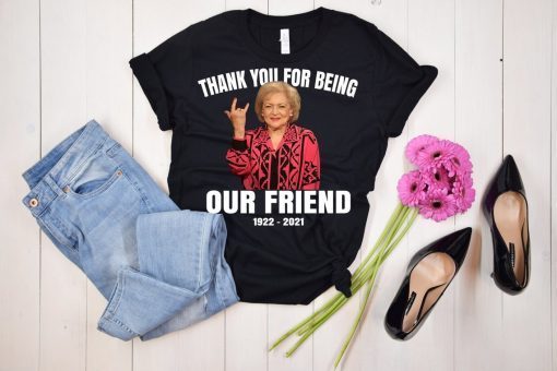 Thank You For Being Our Friend 1922-2021 Rip Betty White Classic Shirt