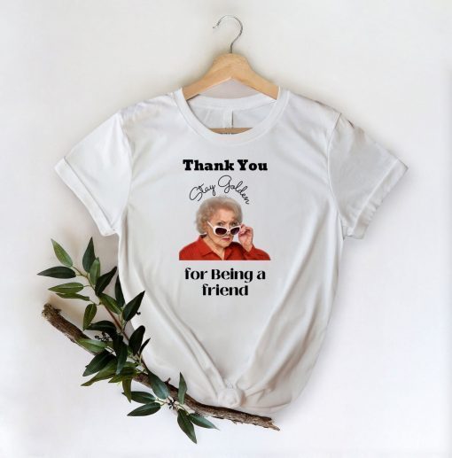 Betty White Thank You For Being A Friend Stay Golden Classic Shirt