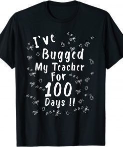 I've Bugged My Teacher For 100 Days - 100th Day School Classic Shirt