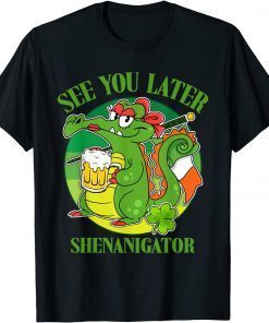 See You Later Shenanigator Drinking Shamrock St Patricks Day Classic Shirt