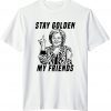 Stay Golden My Friends Betty White Limited T-Shirt