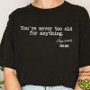 You're Never Too Old For Anything Betty White 1922-2021 Unisex Shirt