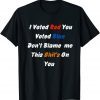 Funny I Voted Red You Voted Blue Don’t Blame me Funny Politics T-Shirt
