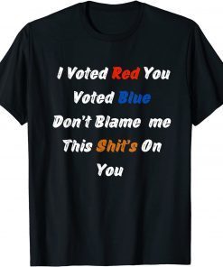 Funny I Voted Red You Voted Blue Don’t Blame me Funny Politics T-Shirt