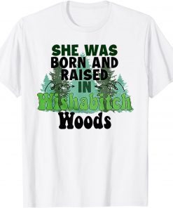 She was born and raised in wishabitch woods Classic TShirt