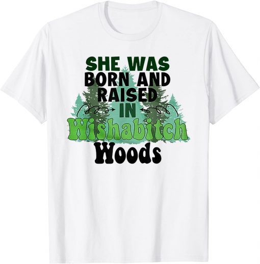 She was born and raised in wishabitch woods Classic TShirt