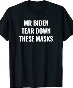 Mr Biden Tear Down These Masks Shirts