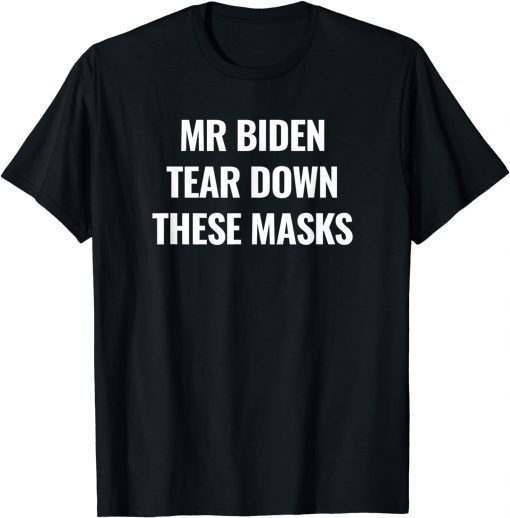 Mr Biden Tear Down These Masks Shirts