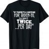 If There’s A Vaccine For Biden-20 I’ll Take It Twice Per Day Gift T-Shirt