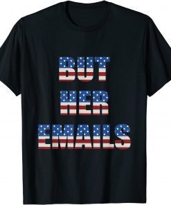 But Her Emails Funny Pro Hillary Anti Trump Meme T-Shirt