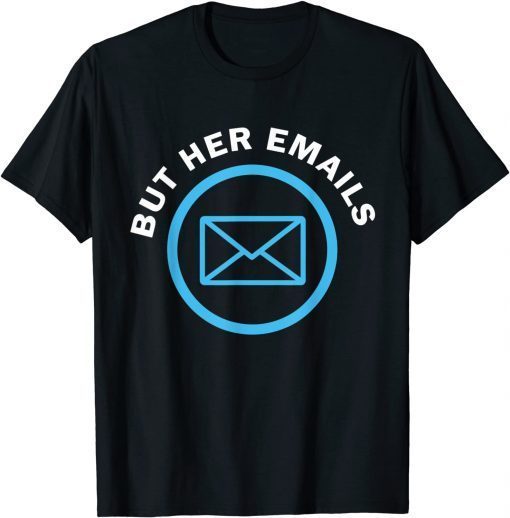 But Her Emails Hillary Republicans Tears But Her Emails T-Shirt