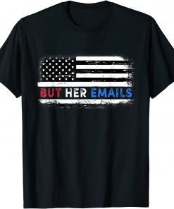 But Her Emails Funny Pro Hillary Anti Trump Meme 2022 T-Shirt