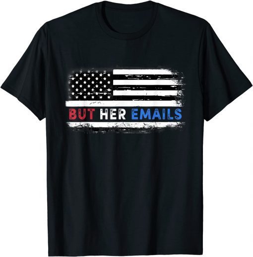 But Her Emails Funny Pro Hillary Anti Trump Meme 2022 T-Shirt