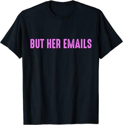 Funny But Her Emails Quote, Cool Vintage But Her Emails Meme T-Shirt