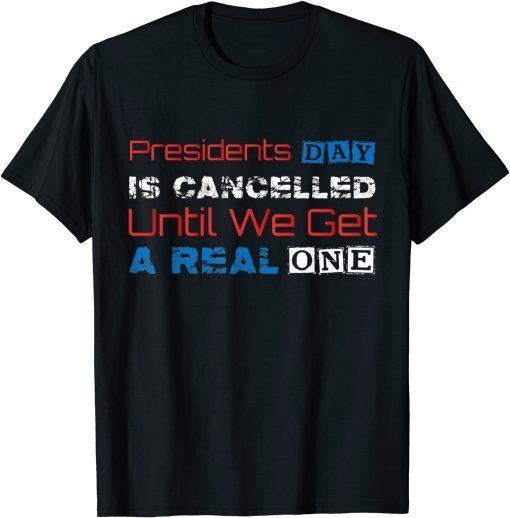 T-Shirt Presidents Day Is Cancelled Until We Get A Real One, Funny