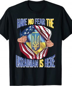 American Flag Have No Fear The Ukrainian Is Here UKRAINE Gift Shirt