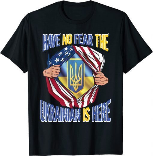 American Flag Have No Fear The Ukrainian Is Here UKRAINE Gift Shirt