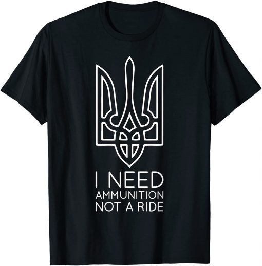 I Need Ammunition, Not A Ride Ukraine Classic TShirt