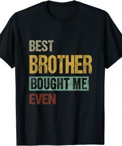 Best Brother Bought Me Ever 2022 Tee Shirts