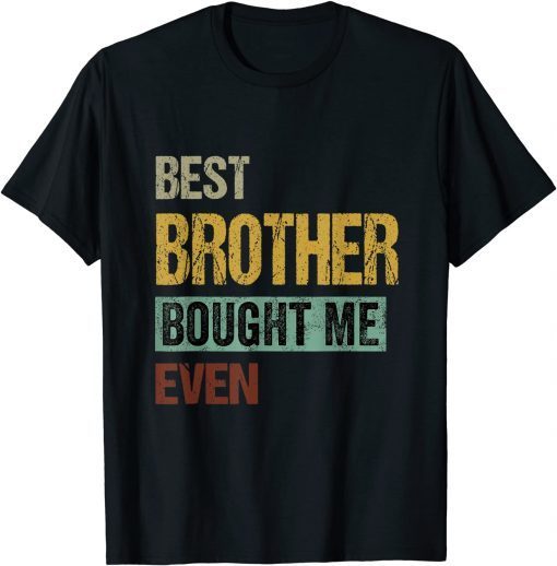 Best Brother Bought Me Ever 2022 Tee Shirts