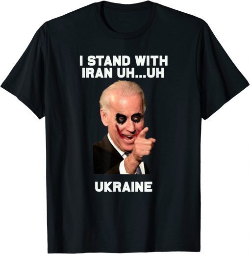 Biden Stand With Iran Stands With Ukraine Funny Troll T-Shirt