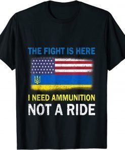 TShirt The Fight Is Here I Need Ammunition Not A Ride