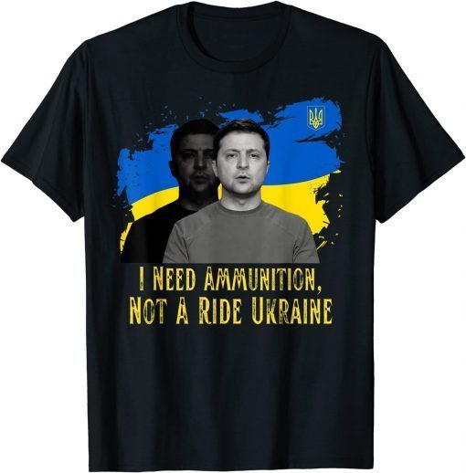 Official Volodymyr Zelensky I Need Ammunition, Not A Ride Ukraine T-Shirt