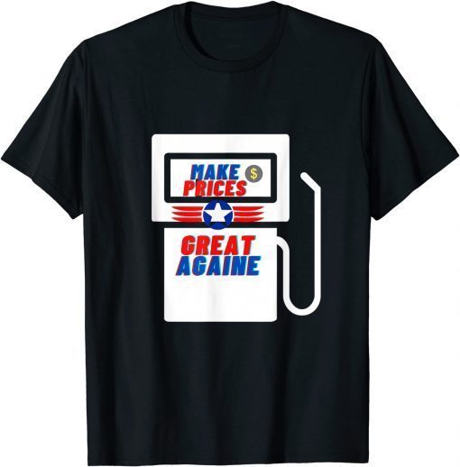 Funny Supporter Make Gas Prices Great Again T-Shirt