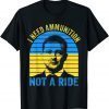 No War ,The fight Is Here I Need Ammunition Not A Ride TShirt