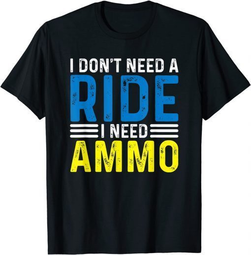 I Don't Need A Ride I Need Ammo Support Tee Shirt