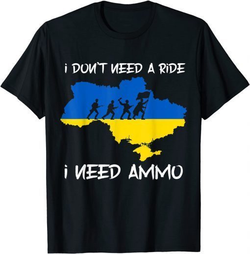 2022 I don't need a ride, I need ammo Tee Shirts