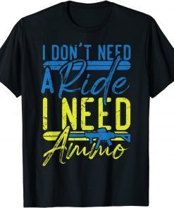 I Don't Need A Ride, I Need Ammo, I Need Ammunition Support T-Shirt