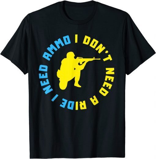 I Don't Need A Ride I Need Ammo Ukraine Ukrainian Flag Peace TShirt