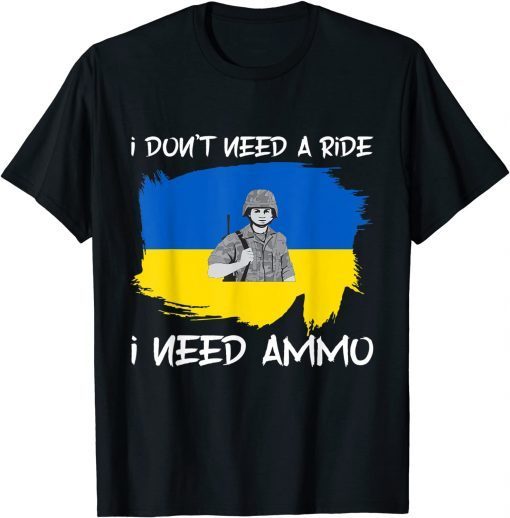 I Don't Need A ride, I Need Ammo T-Shirt