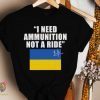 I Need Ammunition Not A Ride, Ukraine President Zelensky, Free Ukraine Tee Shirts