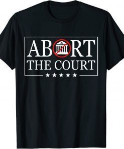 Abort The Court - SCOTUS Reproductive Rights 4th Of July Tee Shirt