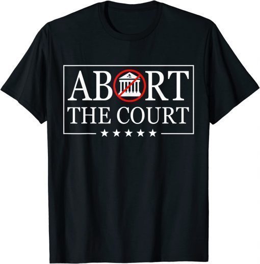 Abort The Court - SCOTUS Reproductive Rights 4th Of July Tee Shirt