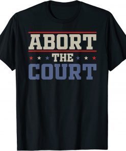 Abort The Court - SCOTUS Reproductive Rights Tee Shirt