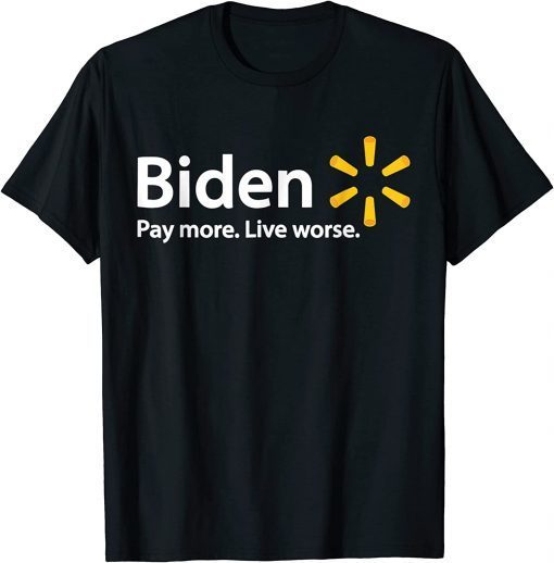 Funny Biden Pay More Live Worse Shirts