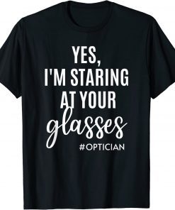 Yes I'm Staring At Your Glasses Eyeglasses Optician Eyes Fun Unisex T-Shirt