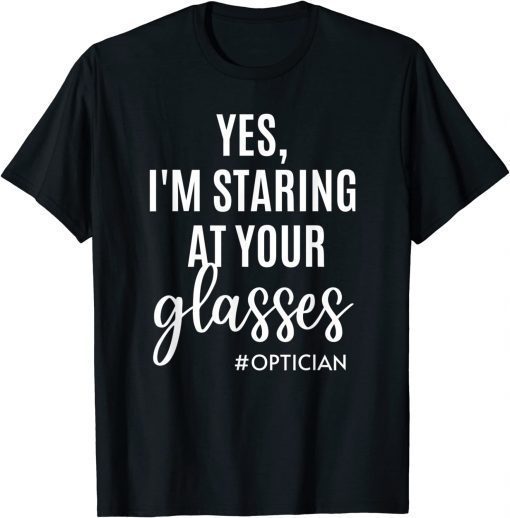 Yes I'm Staring At Your Glasses Eyeglasses Optician Eyes Fun Unisex T-Shirt