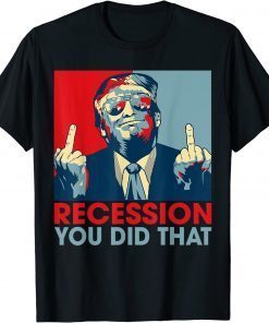 T-Shirt Trump Recession You Did That Biden Recession Anti Biden